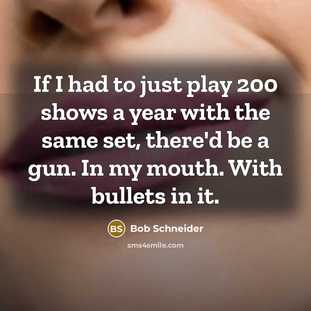 “If I had to just play 200 shows a year…” quote by Bob Schneider