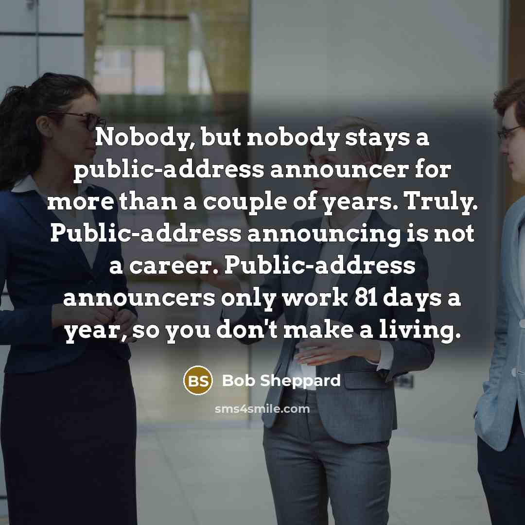 “Nobody, but nobody stays a public-address announcer for more than…” quote by Bob Sheppard
