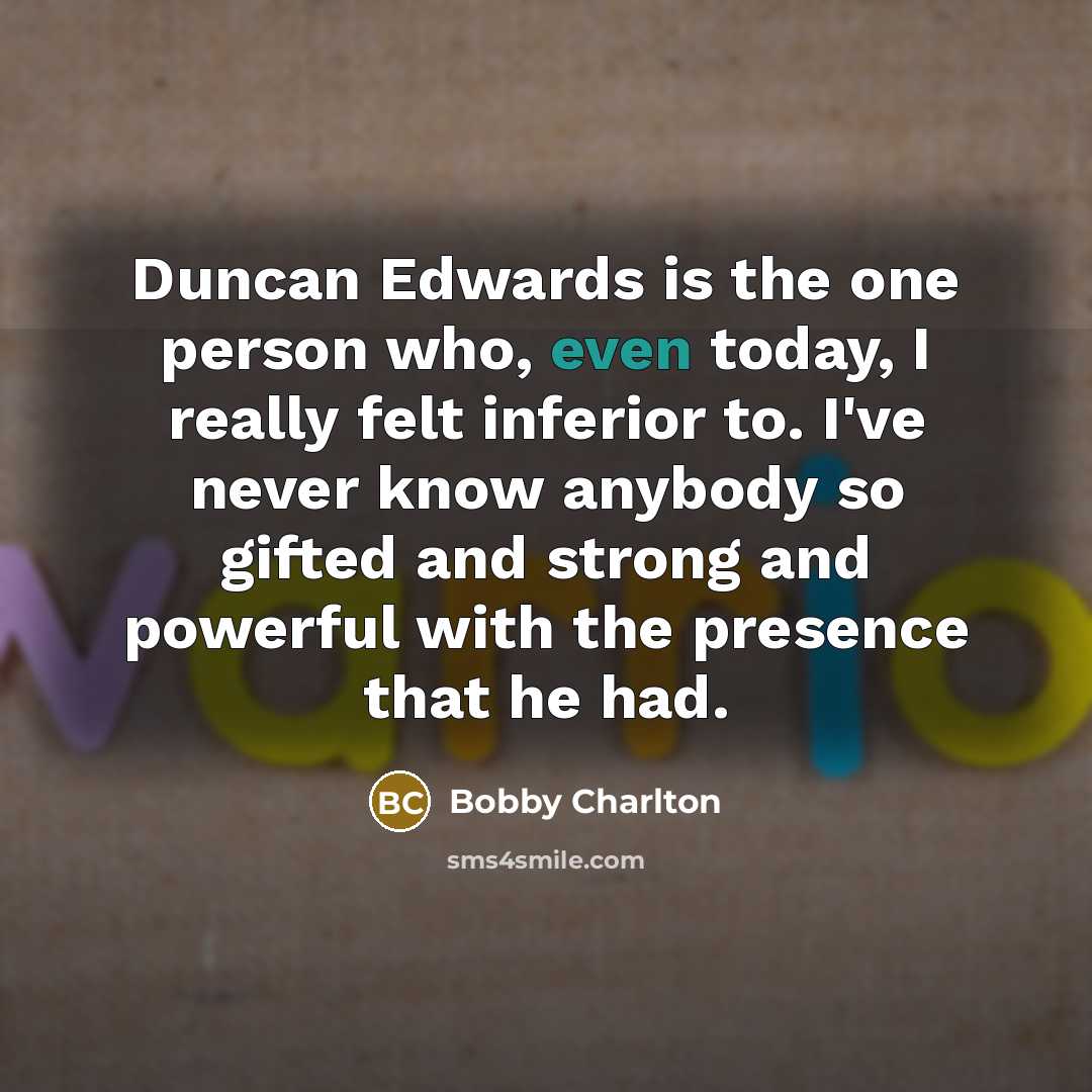 “Duncan Edwards is the one person who, even today, I…” quote by Bobby Charlton
