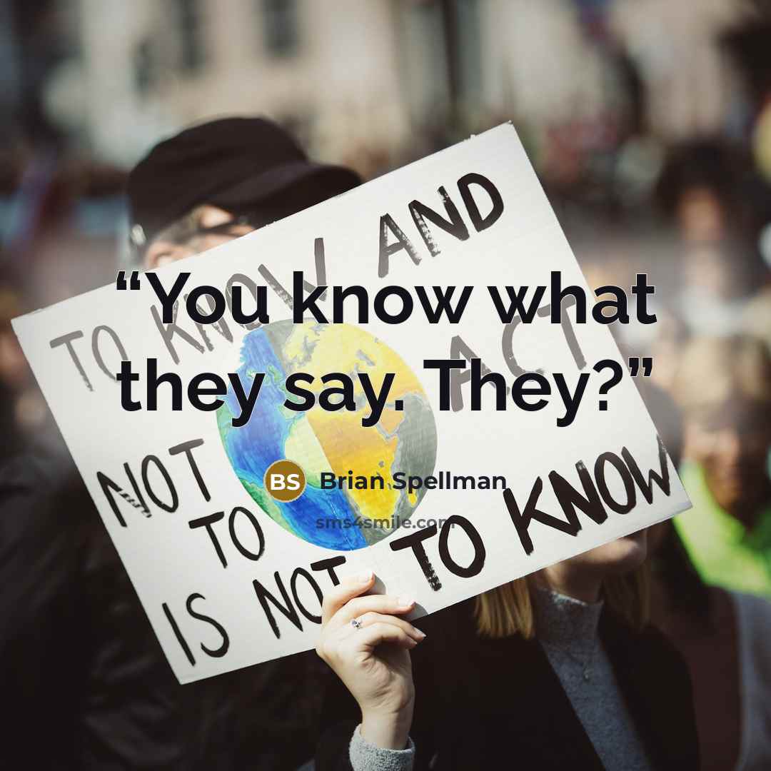 “You know what they say. They?” quote by Brian Spellman