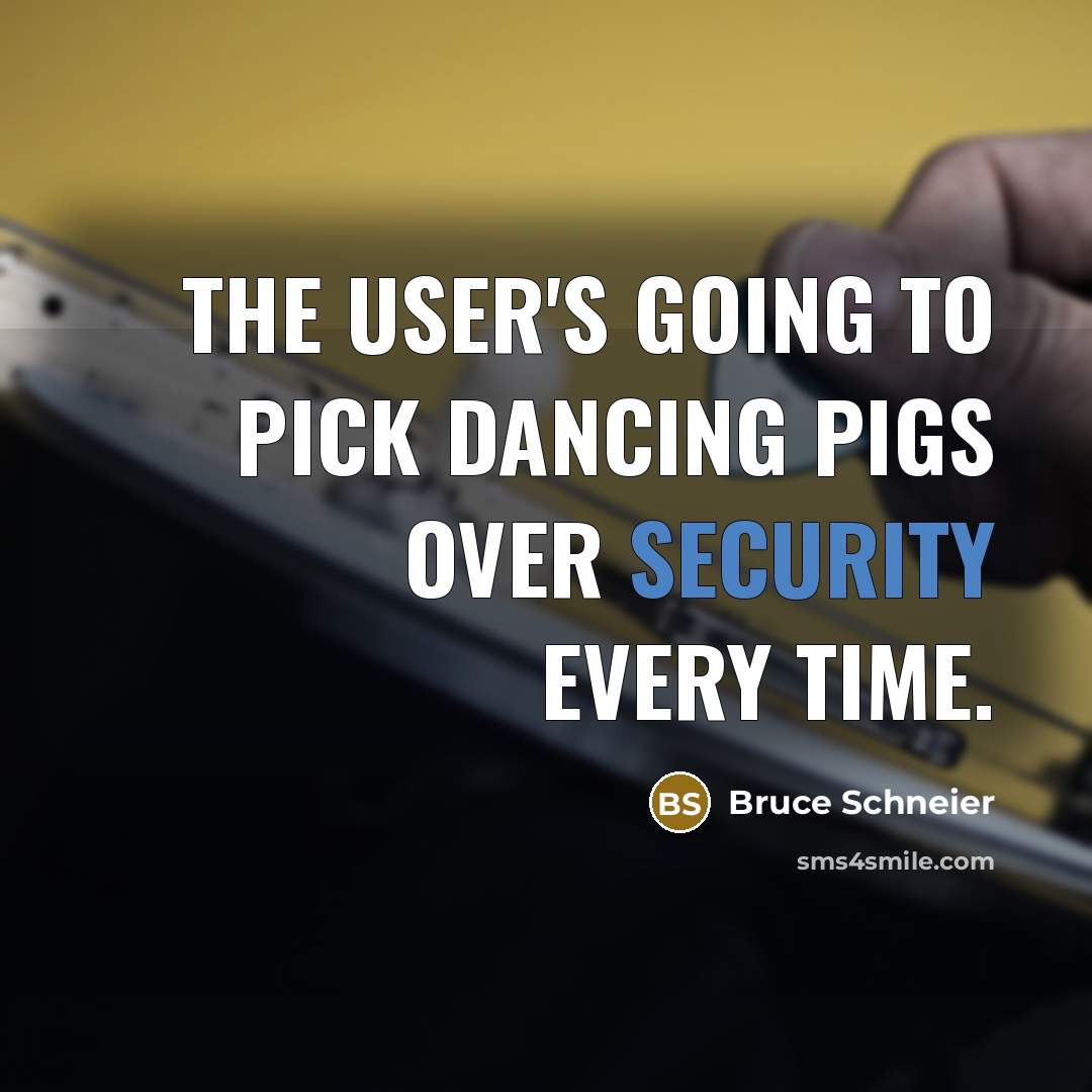 “The user's going to pick dancing pigs over security every…” quote by Bruce Schneier