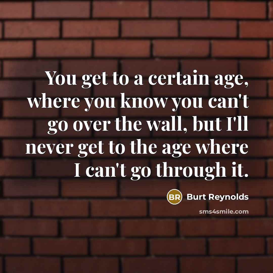 “You get to a certain age, where you know you…” quote by Burt Reynolds