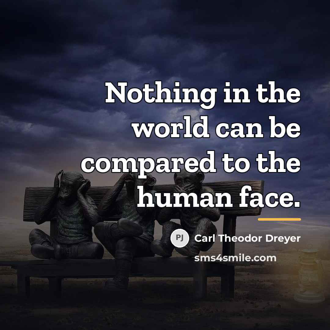 “Nothing in the world can be compared to the human…” quote by Carl Theodor Dreyer