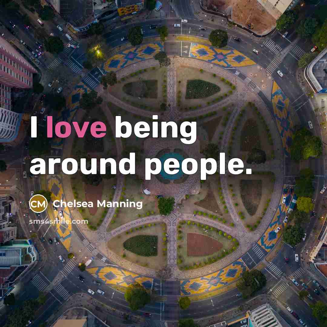 “I love being around people.…” quote by Chelsea Manning