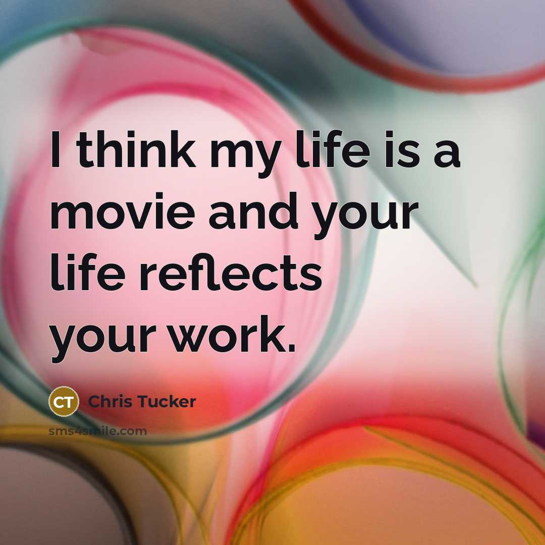 “I think my life is a movie and your life…” quote by Chris Tucker