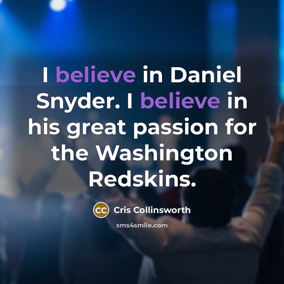 “I believe in Daniel Snyder. I believe in his great…” quote by Cris Collinsworth