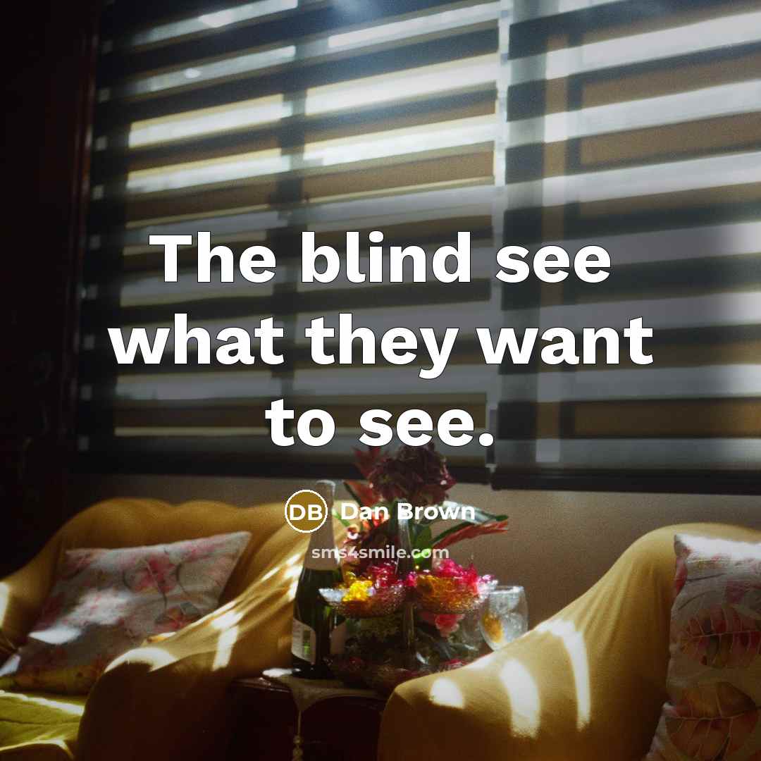 “The blind see what they want to see.…” quote by Dan Brown