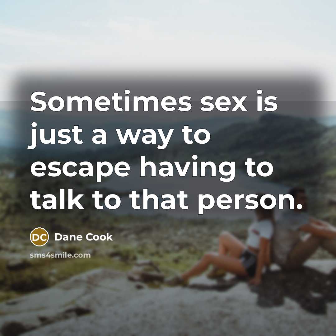 “Sometimes sex is just a way to escape having to…” quote by Dane Cook