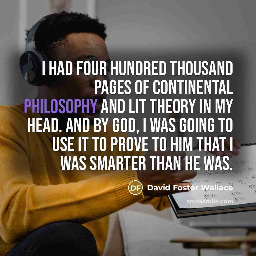 “I had four hundred thousand pages of continental philosophy and…” quote by David Foster Wallace