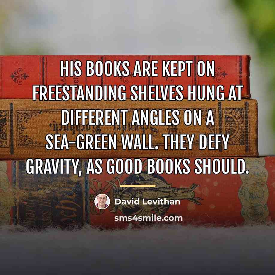 “His books are kept on freestanding shelves hung at different…” quote by David Levithan