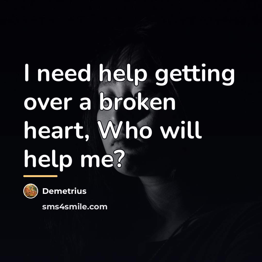 “I need help getting over a broken heart, Who will…” quote by Demetrius