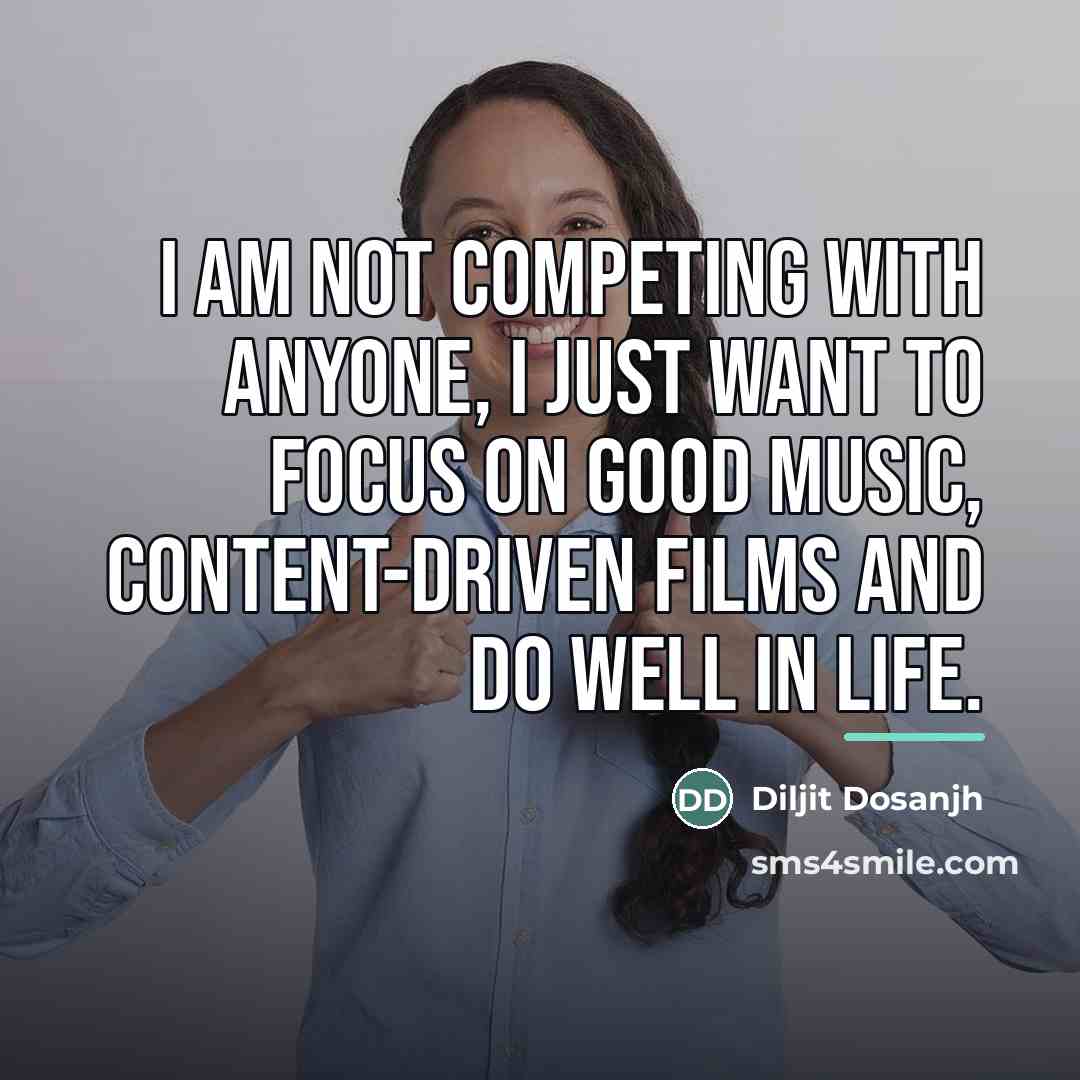 “I am not competing with anyone, I just want to…” quote by Diljit Dosanjh
