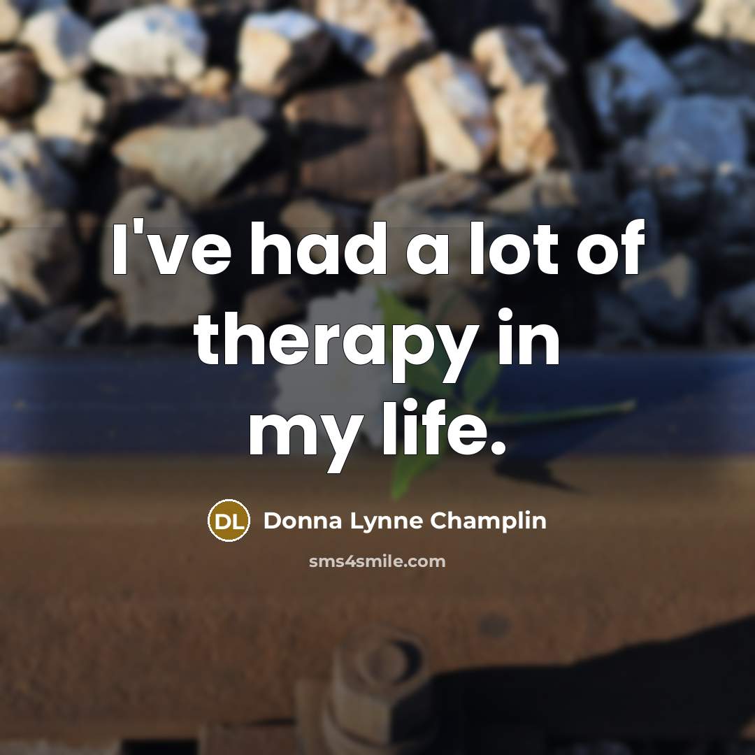 “I've had a lot of therapy in my life.…” quote by Donna Lynne Champlin