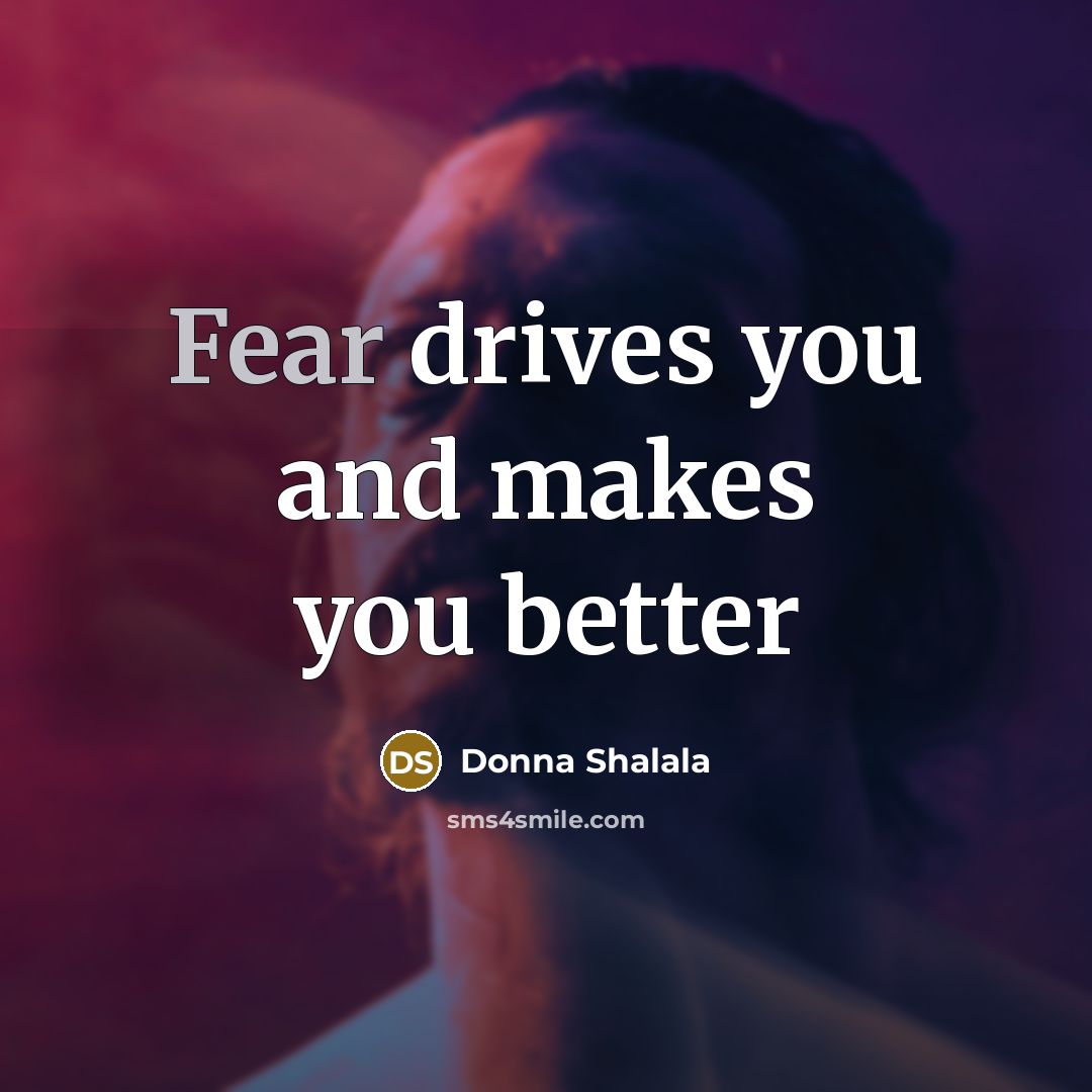 “Fear drives you and makes you better…” quote by Donna Shalala