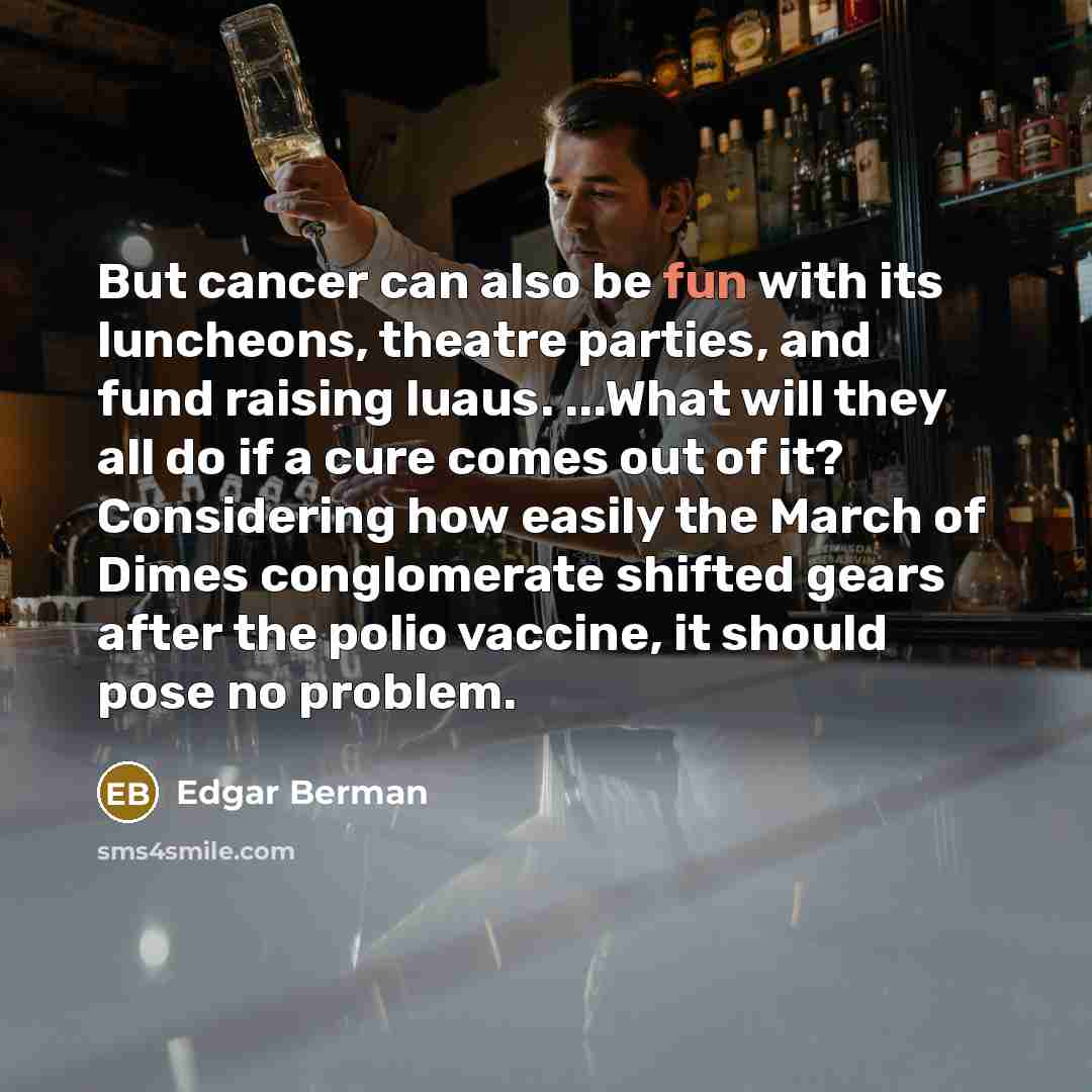 “But cancer can also be fun with its luncheons, theatre…” quote by Edgar Berman