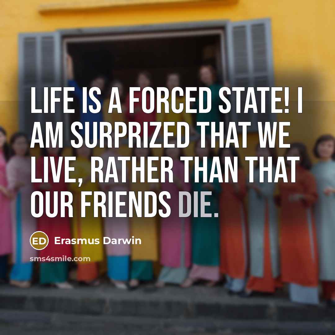 “Life is a forced state! I am surprized that we…” quote by Erasmus Darwin