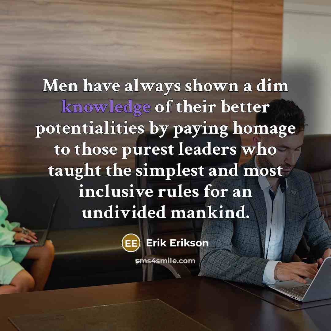 “Men have always shown a dim knowledge of their better…” quote by Erik Erikson