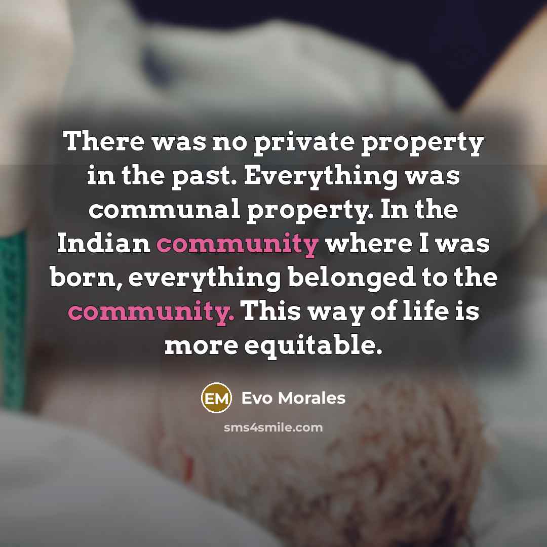 “There was no private property in the past. Everything was…” quote by Evo Morales