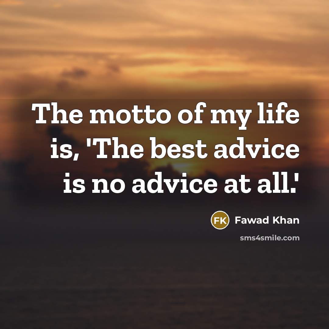 “The motto of my life is, 'The best advice is…” quote by Fawad Khan