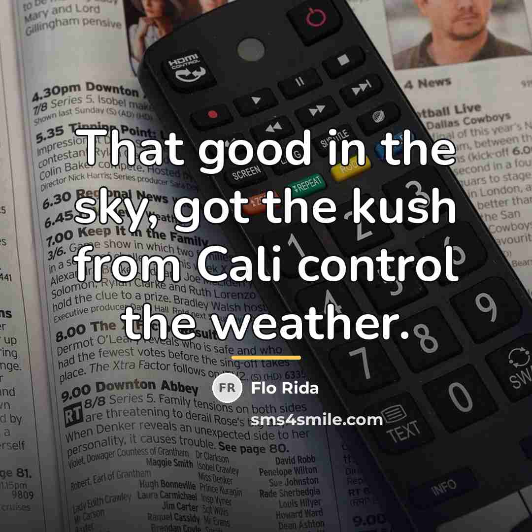 “That good in the sky, got the kush from Cali…” quote by Flo Rida