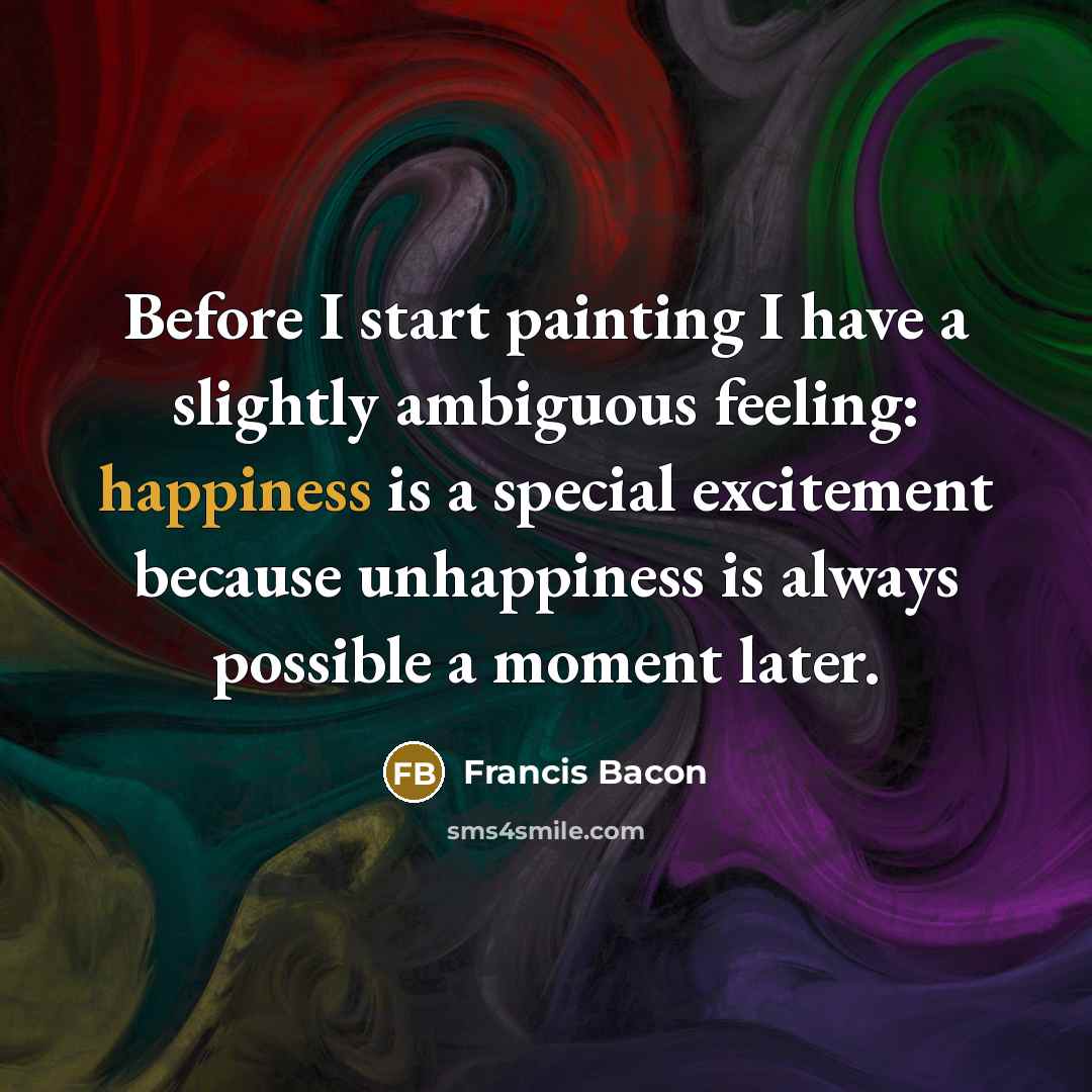 “Before I start painting I have a slightly ambiguous feeling:…” quote by Francis Bacon