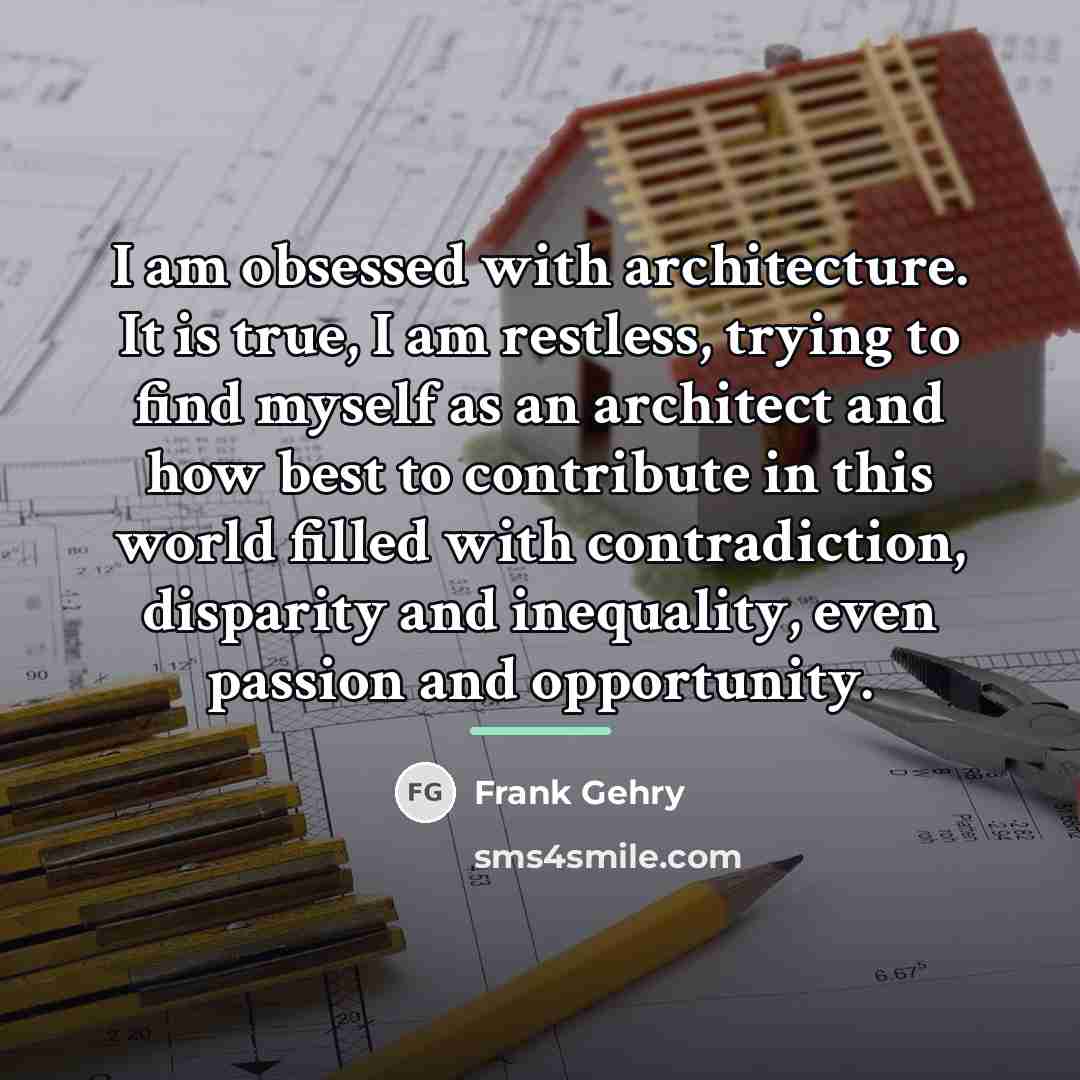 “I am obsessed with architecture. It is true, I am…” quote by Frank Gehry