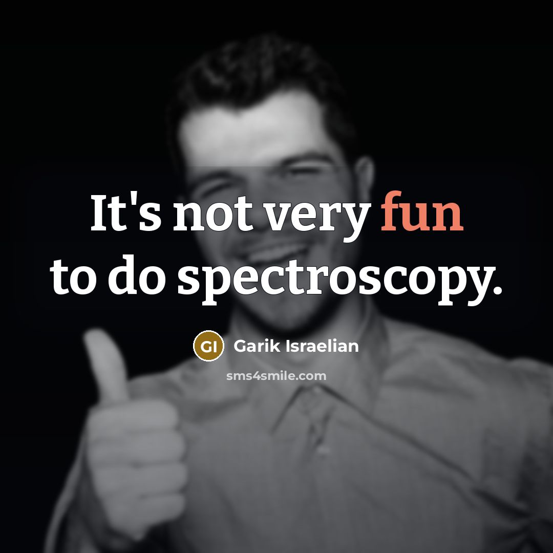 “It's not very fun to do spectroscopy.…” quote by Garik Israelian