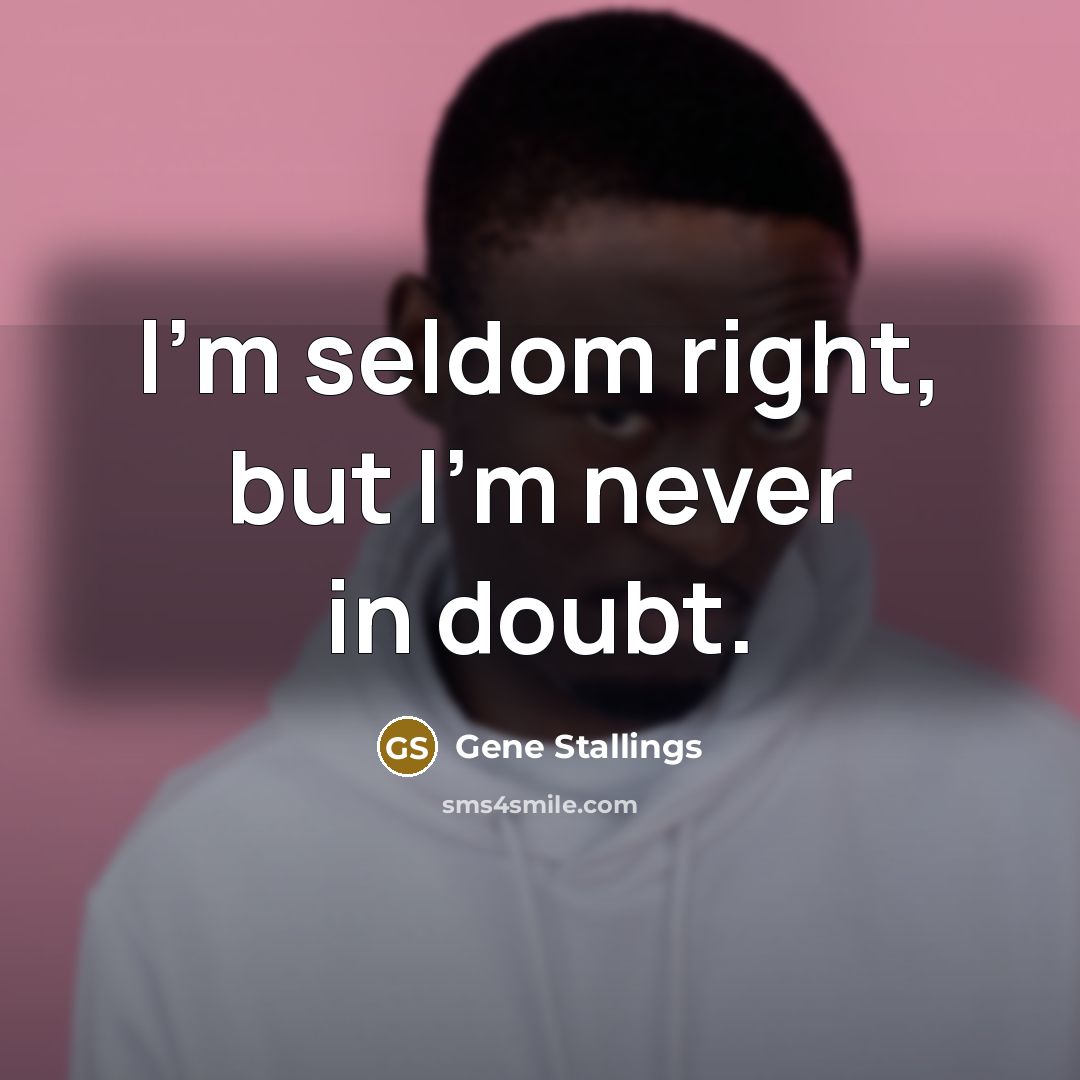 “I'm seldom right, but I'm never in doubt.…” quote by Gene Stallings