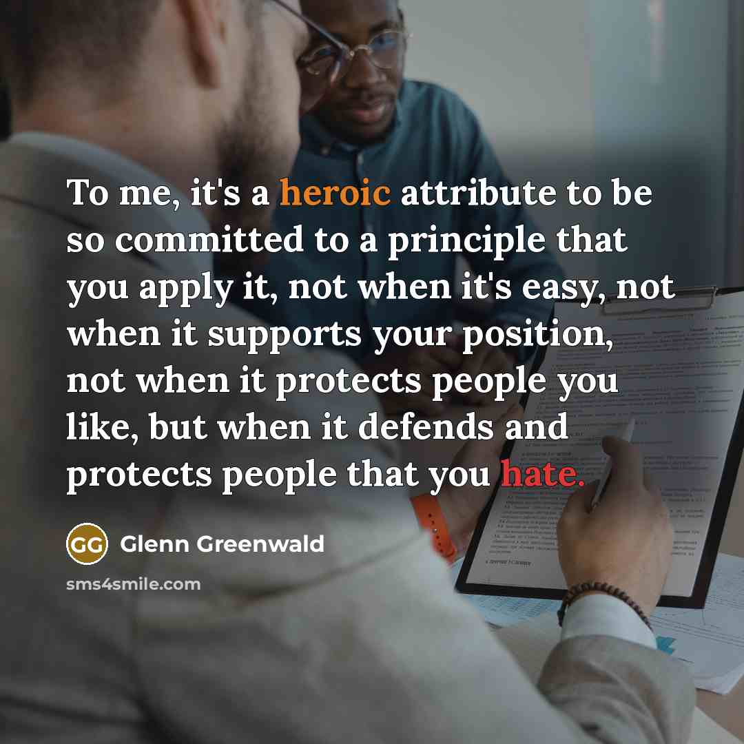 “To me, it's a heroic attribute to be so committed…” quote by Glenn Greenwald