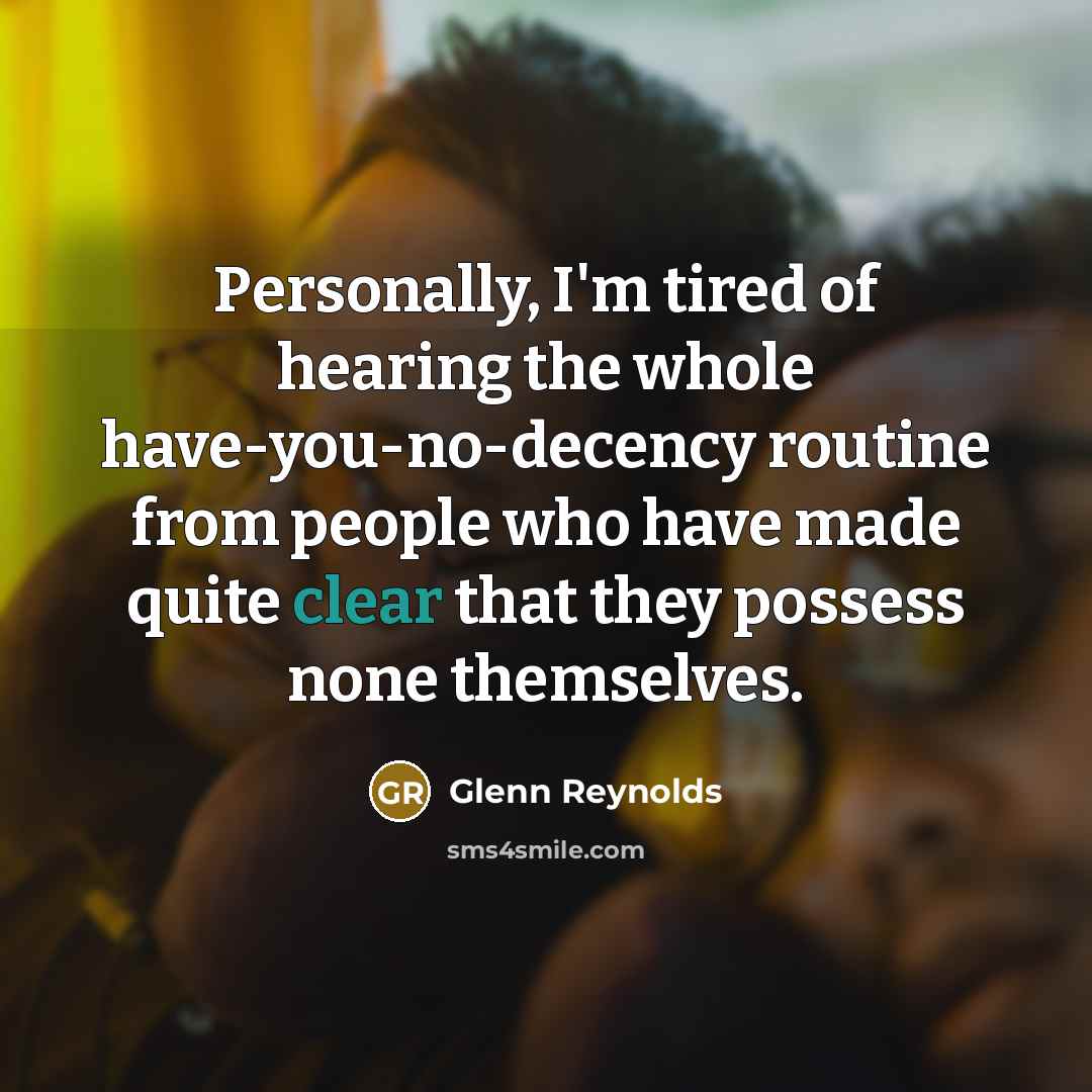 “Personally, I'm tired of hearing the whole have-you-no-decency routine from…” quote by Glenn Reynolds