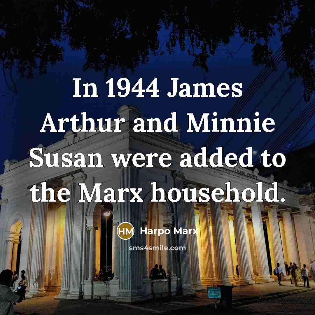 “In 1944 James Arthur and Minnie Susan were added to…” quote by Harpo Marx