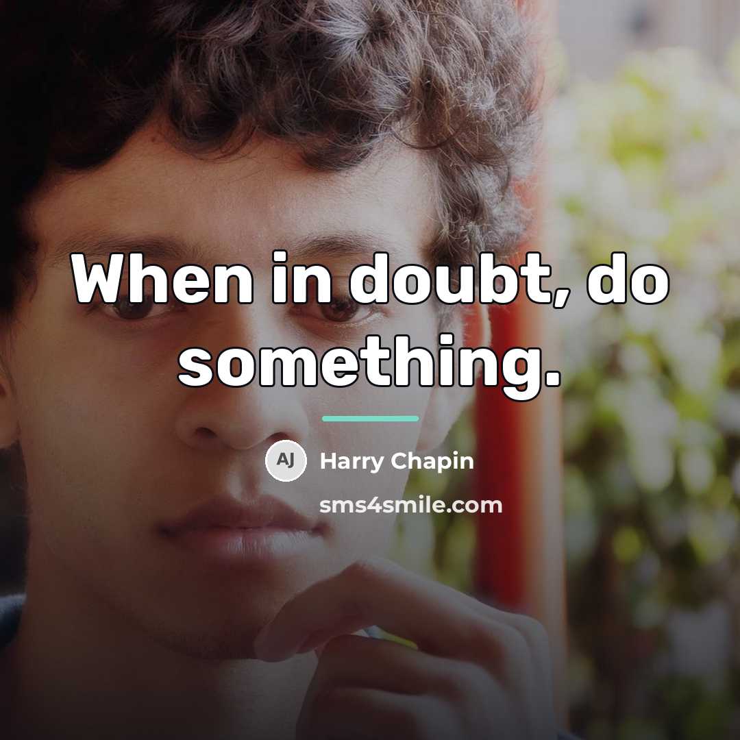 “When in doubt, do something.…” quote by Harry Chapin
