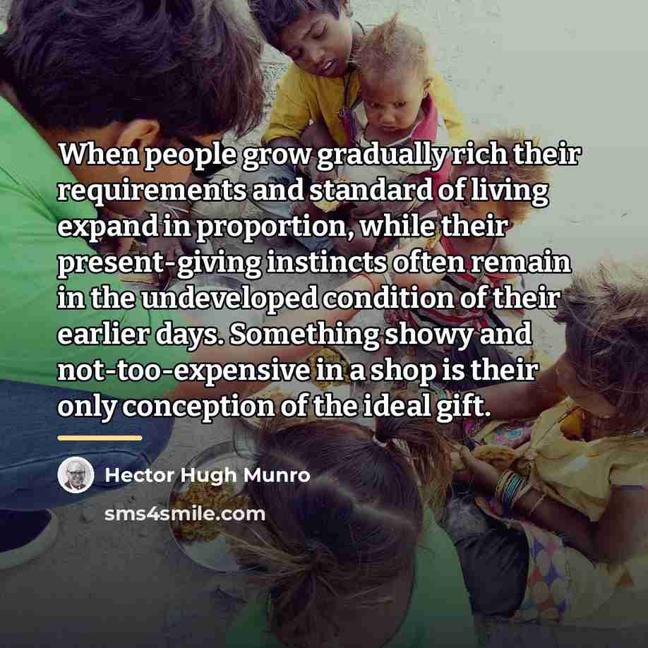 “When people grow gradually rich their requirements and standard of…” quote by Hector Hugh Munro