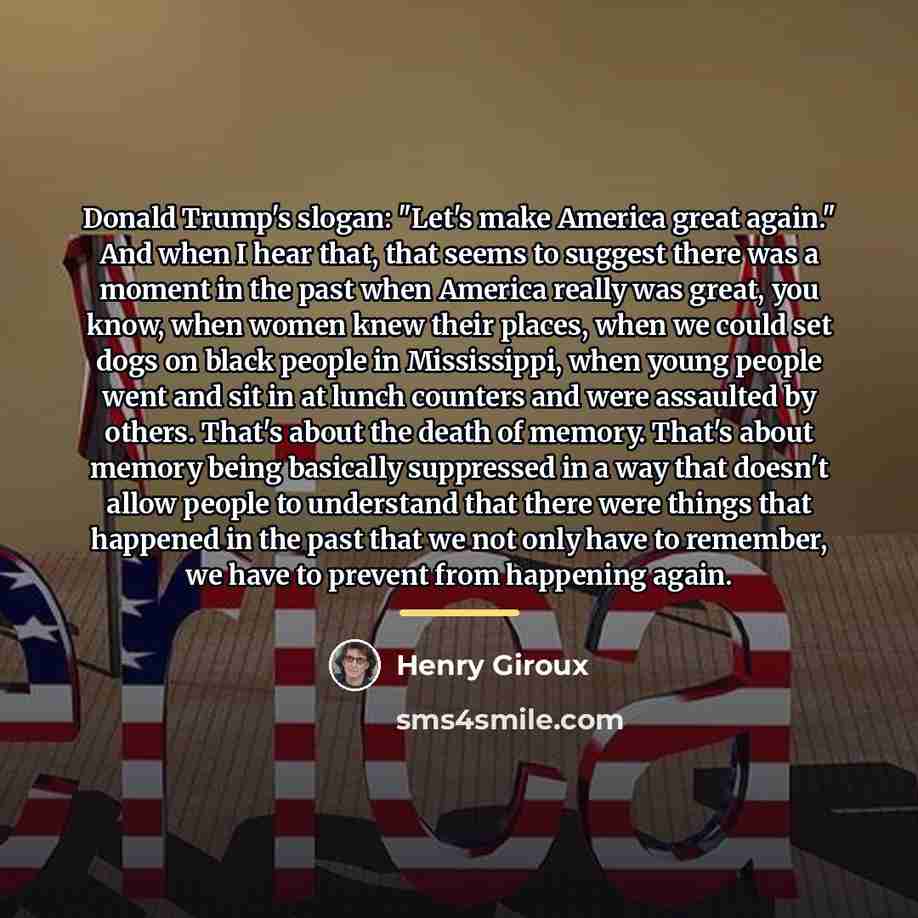 “Donald Trump's slogan: "Let's make America great again." And when…” quote by Henry Giroux