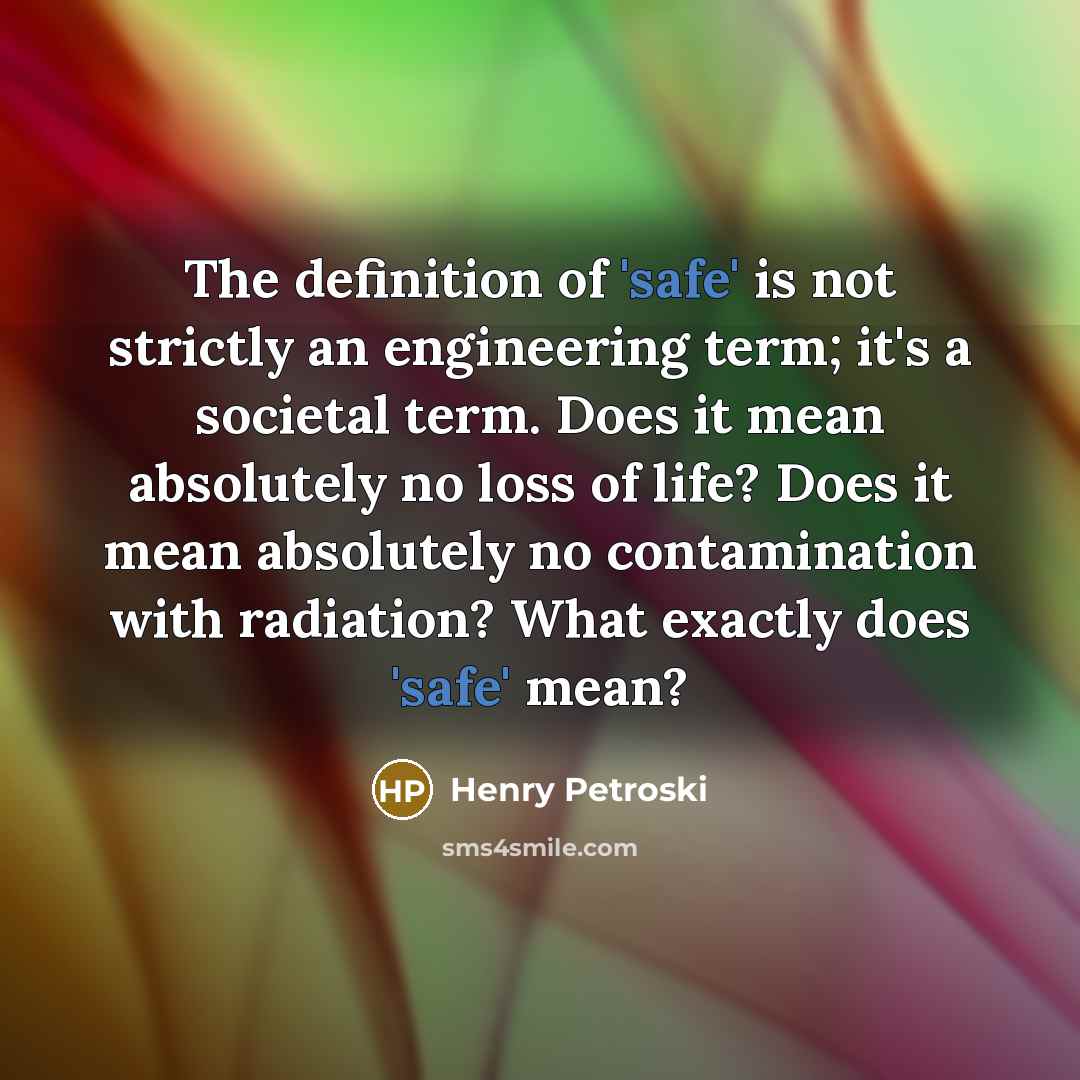 “The definition of 'safe' is not strictly an engineering term;…” quote by Henry Petroski