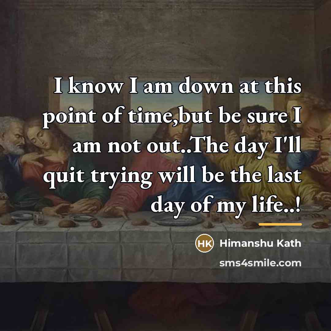 “I know I am down at this point of time,but…” quote by Himanshu Kath