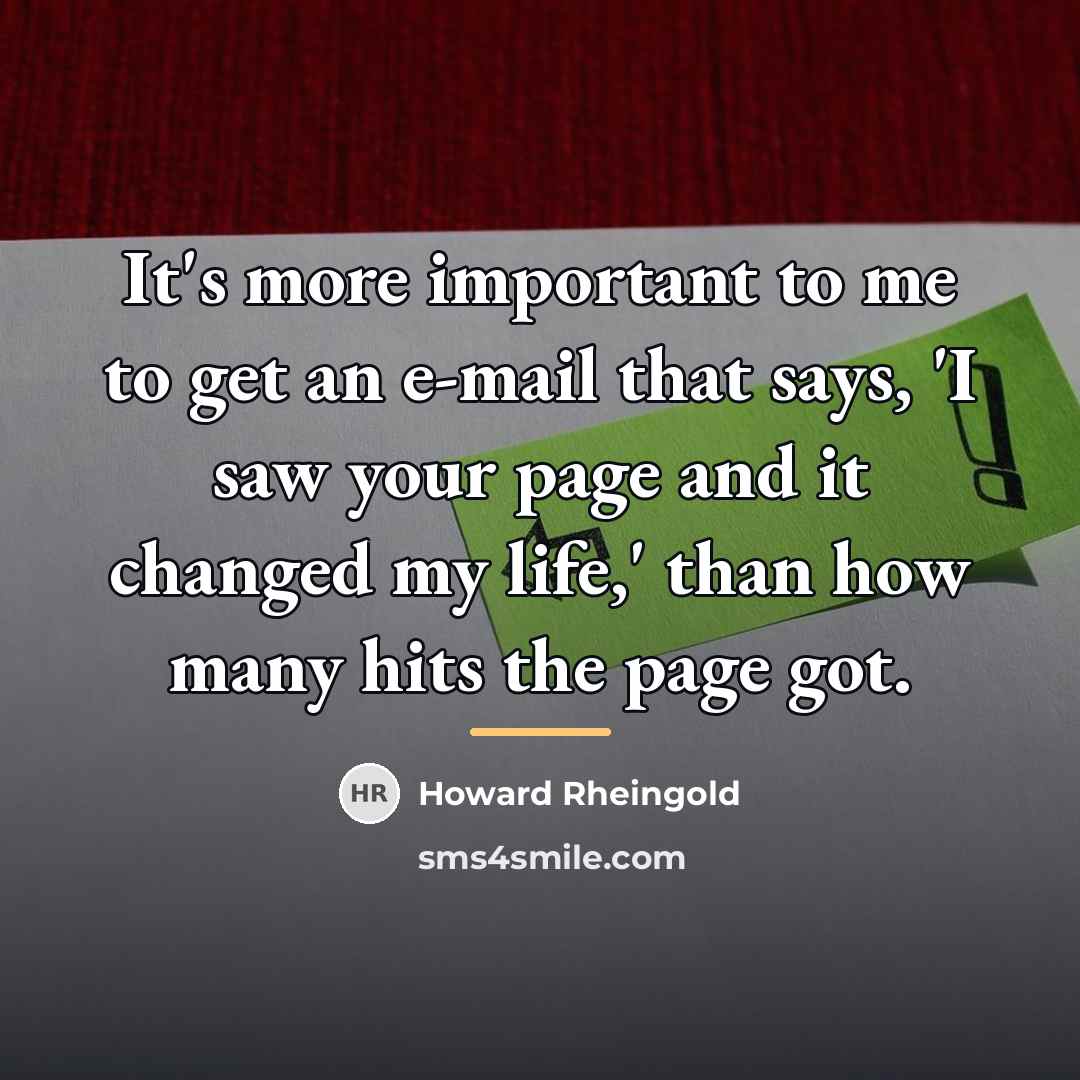 “It's more important to me to get an e-mail that…” quote by Howard Rheingold