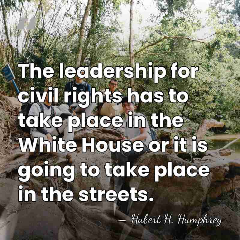 The leadership for civil rights has to take place in the White&hellip; - Hubert H. Humphrey