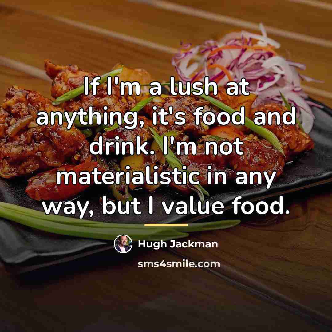 “If I'm a lush at anything, it's food and drink.…” quote by Hugh Jackman