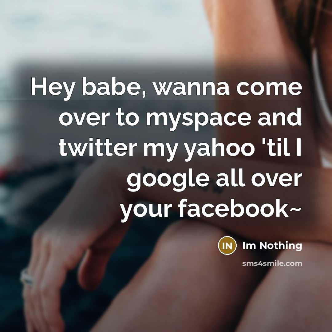 “Hey babe, wanna come over to myspace and twitter my…” quote by Im Nothing