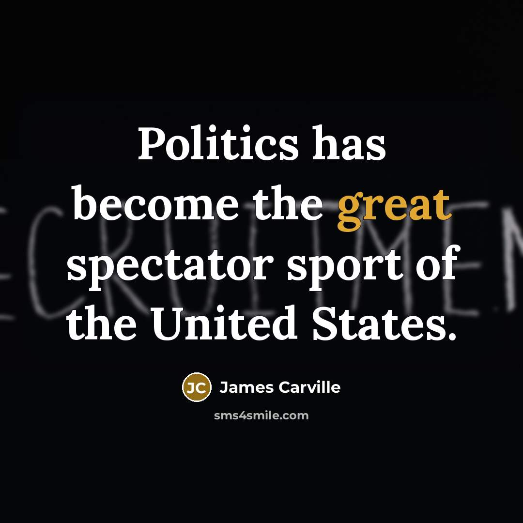 “Politics has become the great spectator sport of the United…” quote by James Carville