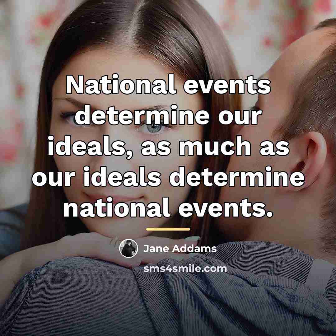 “National events determine our ideals, as much as our ideals…” quote by Jane Addams