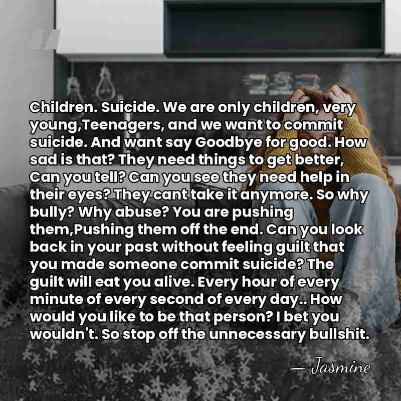 Children. Suicide. We are only children, very young,Teenagers, and we want to&hellip; - Jasmine