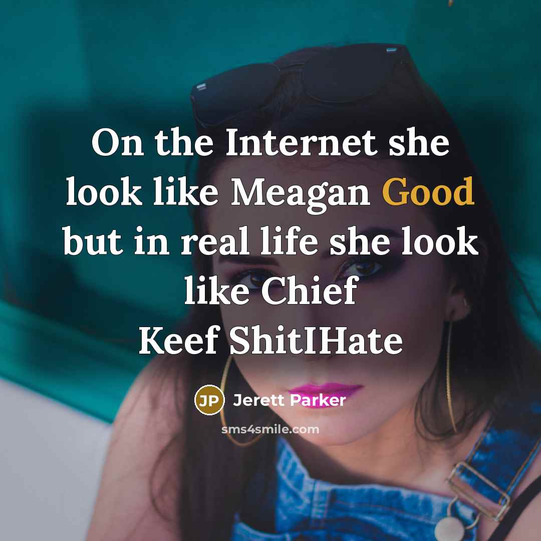 “On the Internet she look like Meagan Good but in real life she look like Chief Keef ShitIHate” quote by Jerett Parker