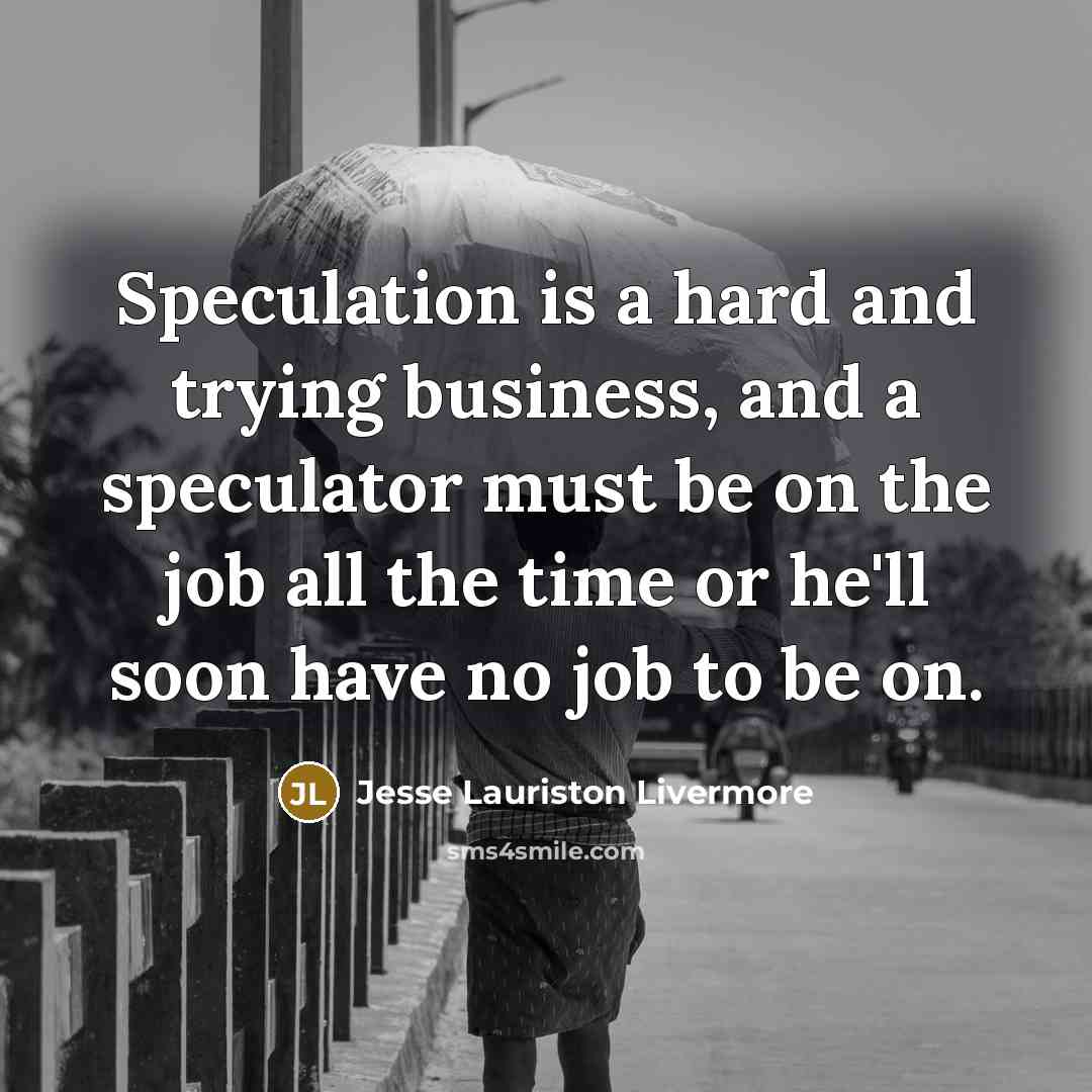 “Speculation is a hard and trying business, and a speculator…” quote by Jesse Lauriston Livermore