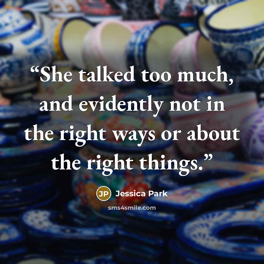 “She talked too much, and evidently not in the right ways or about the right things.” quote by Jessica Park