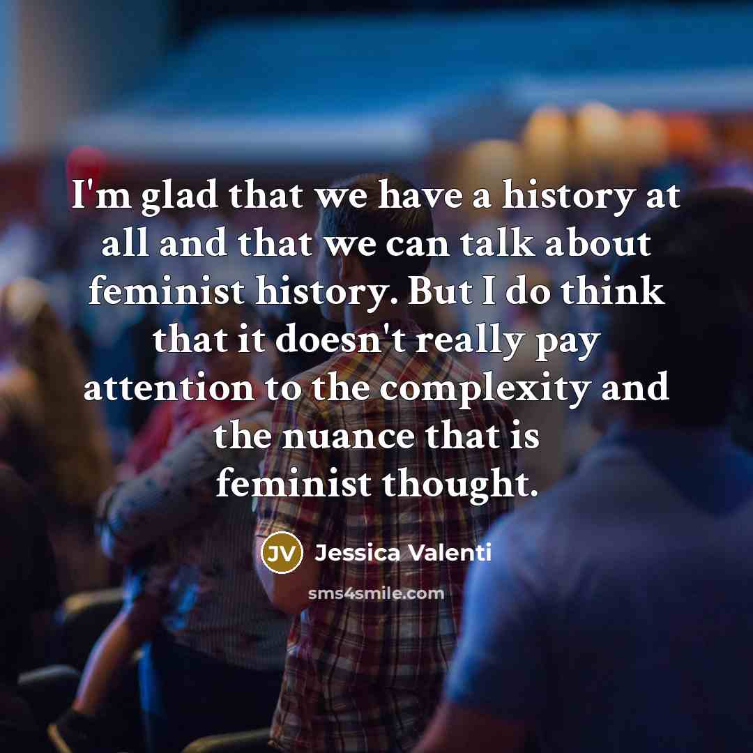 “I'm glad that we have a history at all and…” quote by Jessica Valenti