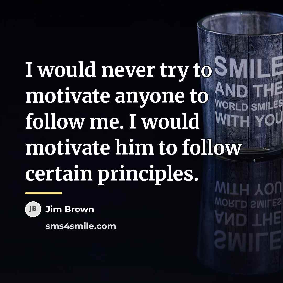 “I would never try to motivate anyone to follow me.…” quote by Jim Brown
