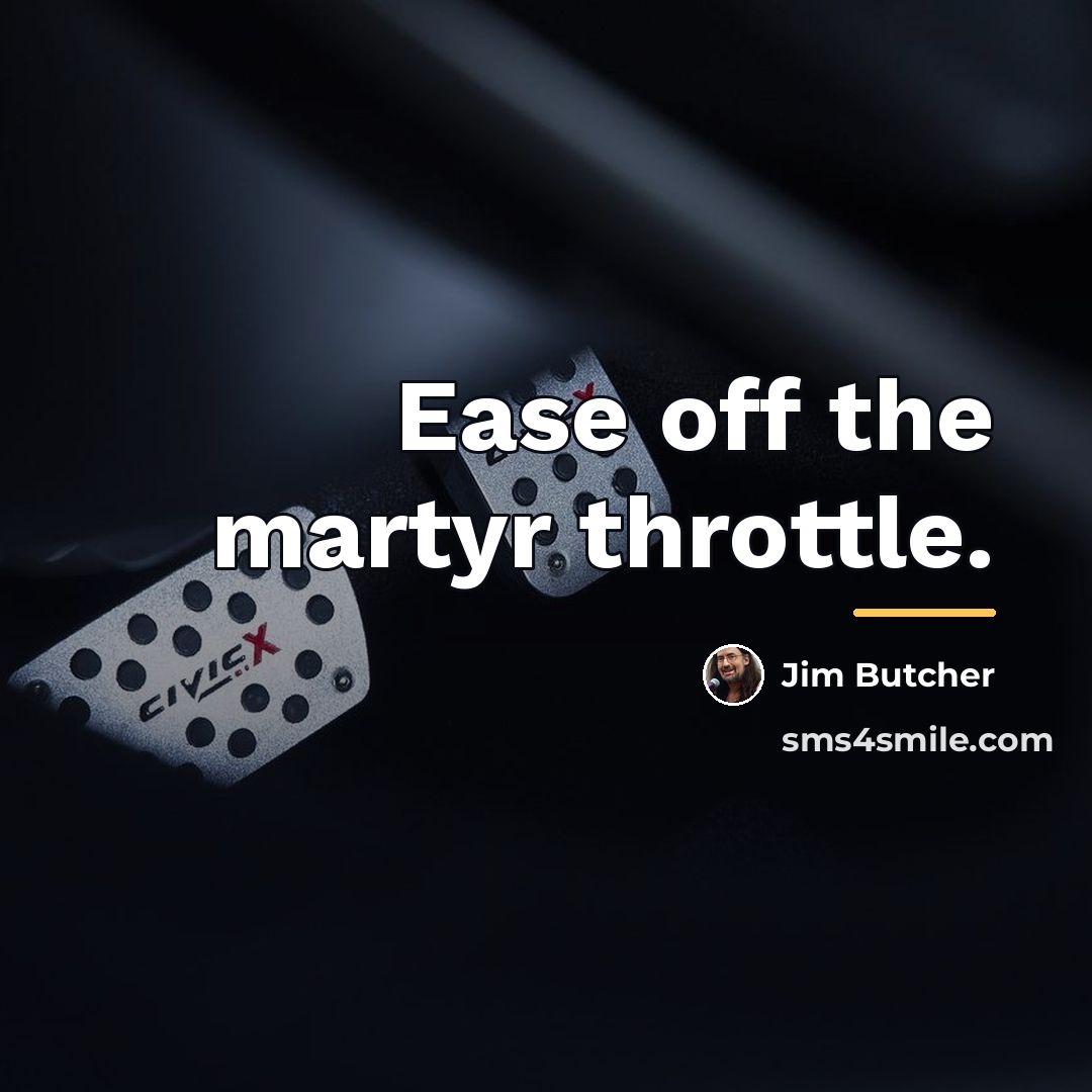 “Ease off the martyr throttle.…” quote by Jim Butcher