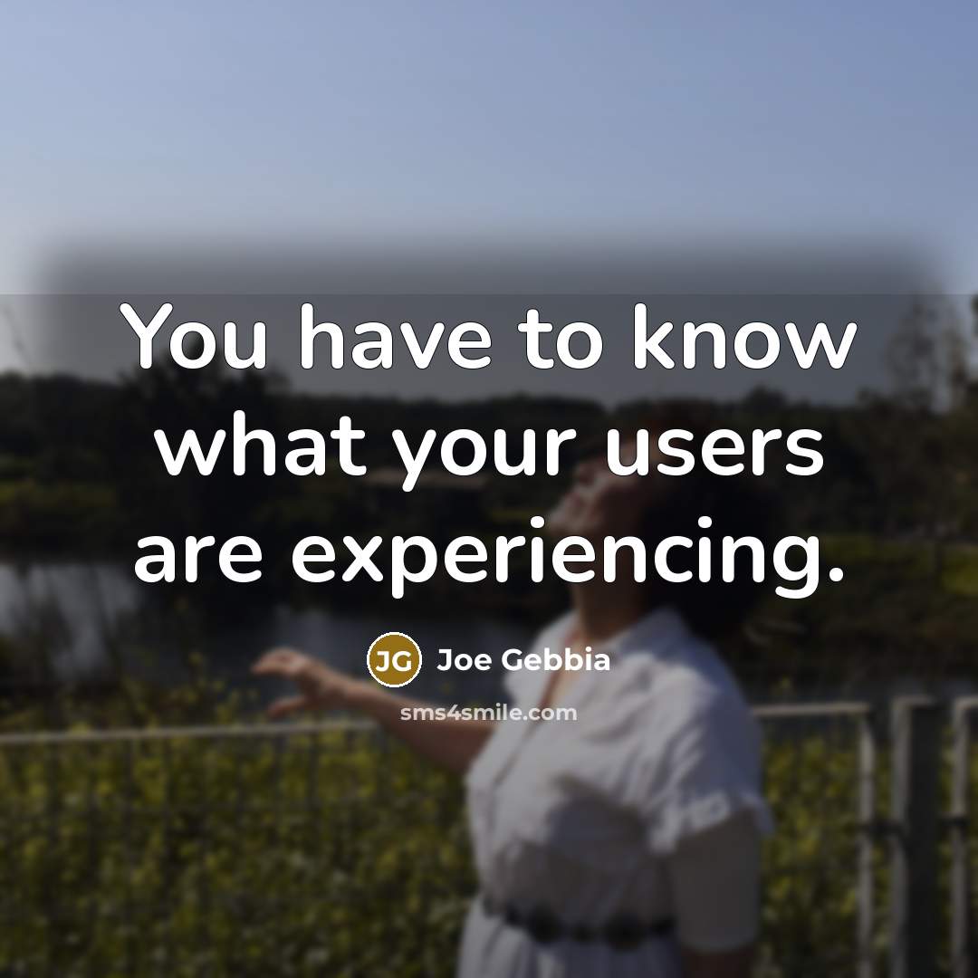 “You have to know what your users are experiencing.…” quote by Joe Gebbia